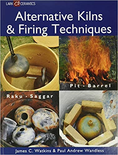 Alternative Kilns & Firing Techniques: Raku * Saggar * Pit * Barrel - Scanned pdf